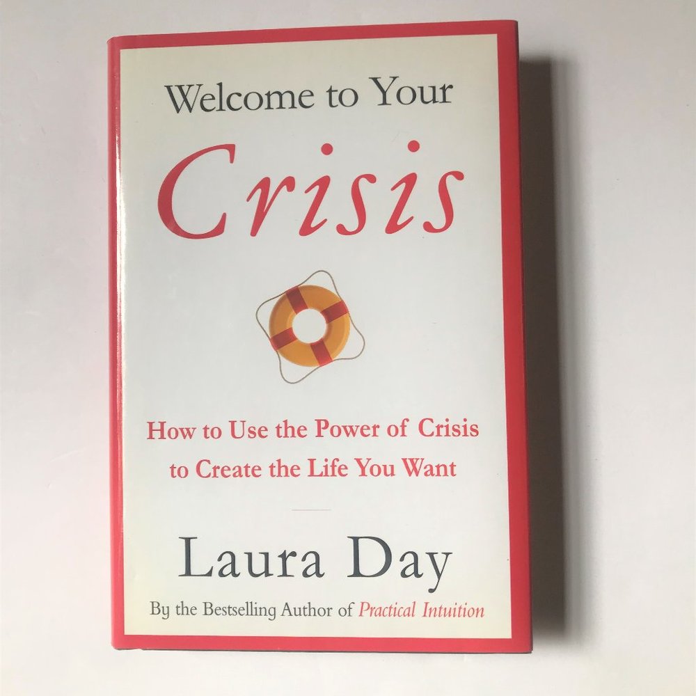Welcome to Your Crisis, How to Use the Power of Crisis by Laura Day